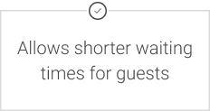 Allows shorter waiting times for guests