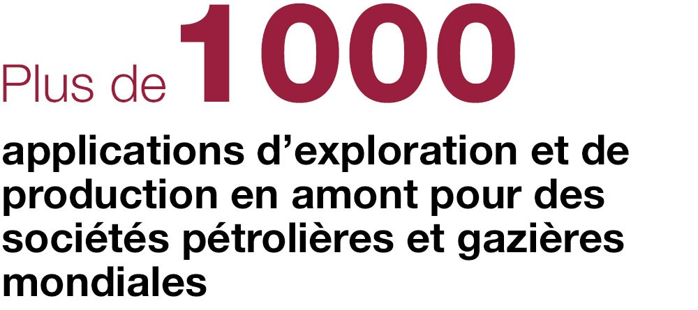 Plus de 1 000 applications d’exploration et de production en amont pour des sociétés pétrolières et gazières mondiales Plus de 1 000 applications d’exploration et de production en amont pour des sociétés pétrolières et gazières mondiales