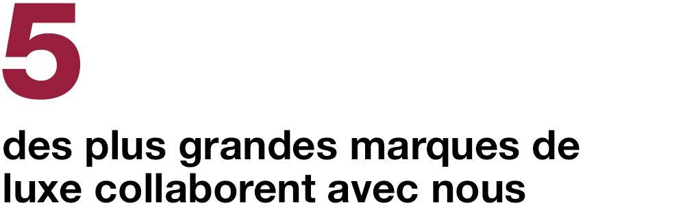 5  des plus grandes marques de luxe collaborent avec nous