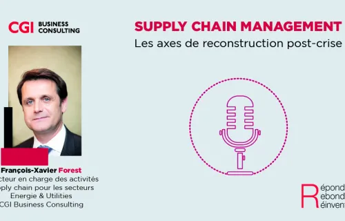 Podcast Supply Chain - les axes de reconstruction post-crise avec François-Xavier Forest - CGI Business Consulting