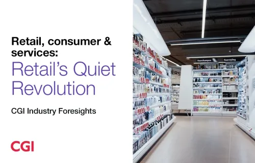 Retail, Consumer & Services: Retail's Quiet Revolution | CGI Industry Foresights