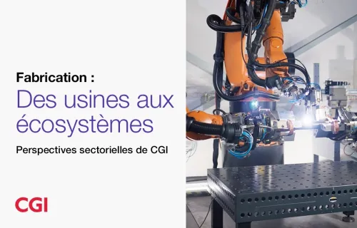 Fabrication : des usines aux écosystèmes | Perspectives sectorielles de CGI