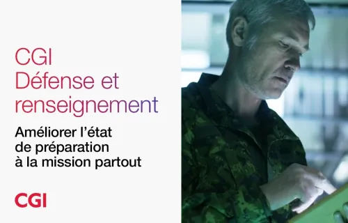 CGI – Défense et renseignement – Améliorer l’état de préparation à la mission partout