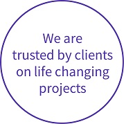 We are trusted by our clients on life changing projects